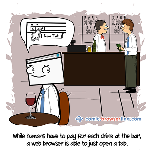 While humans have to pay for each drink at the bar, a web browser can just open a tab.